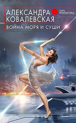 Александра Ковалевская - Война Моря и Суши(Серия  100% фантастика)