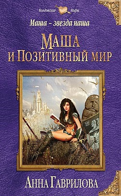 Анна Гаврилова - Маша и Позитивный мир (Маша — звезда наша - 1)(Серия  Колдовские миры)