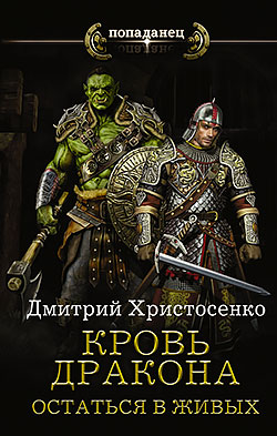 Дмитрий Христосенко - Кровь дракона. Остаться в живых(Серия  Попаданец)